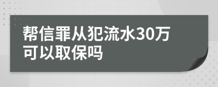 帮信罪从犯流水30万可以取保吗