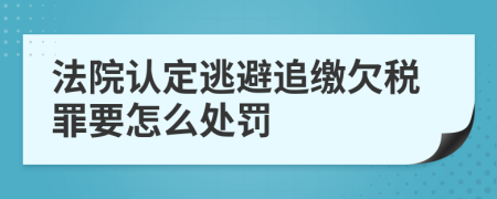 法院认定逃避追缴欠税罪要怎么处罚