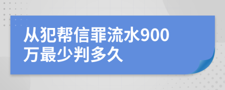 从犯帮信罪流水900万最少判多久