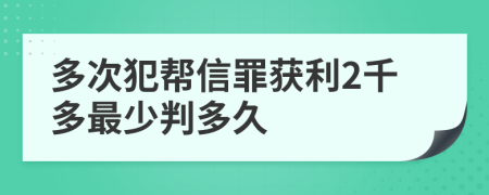 多次犯帮信罪获利2千多最少判多久