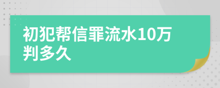 初犯帮信罪流水10万判多久