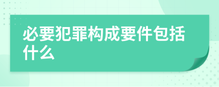 必要犯罪构成要件包括什么