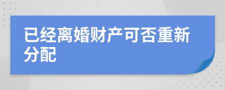 已经离婚财产可否重新分配