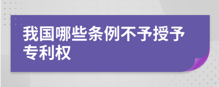 我国哪些条例不予授予专利权