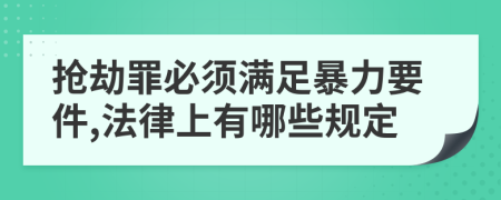 抢劫罪必须满足暴力要件,法律上有哪些规定