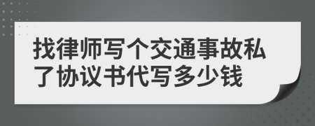 找律师写个交通事故私了协议书代写多少钱