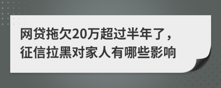 网贷拖欠20万超过半年了，征信拉黑对家人有哪些影响