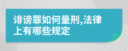 诽谤罪如何量刑,法律上有哪些规定