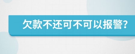 欠款不还可不可以报警？