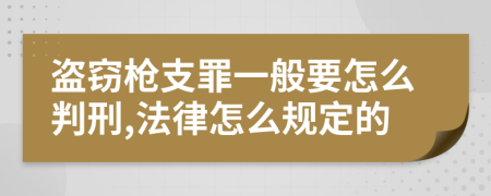 盗窃枪支罪一般要怎么判刑,法律怎么规定的