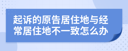 起诉的原告居住地与经常居住地不一致怎么办