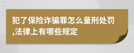 犯了保险诈骗罪怎么量刑处罚,法律上有哪些规定