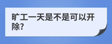 旷工一天是不是可以开除?