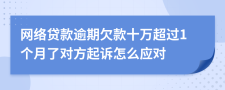 网络贷款逾期欠款十万超过1个月了对方起诉怎么应对