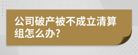 公司破产被不成立清算组怎么办?