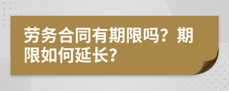 劳务合同有期限吗？期限如何延长？