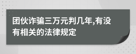 团伙诈骗三万元判几年,有没有相关的法律规定