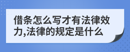 借条怎么写才有法律效力,法律的规定是什么