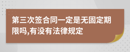 第三次签合同一定是无固定期限吗,有没有法律规定