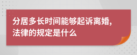 分居多长时间能够起诉离婚,法律的规定是什么