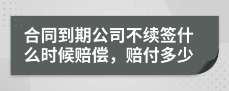 合同到期公司不续签什么时候赔偿，赔付多少