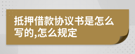 抵押借款协议书是怎么写的,怎么规定