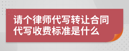 请个律师代写转让合同代写收费标准是什么