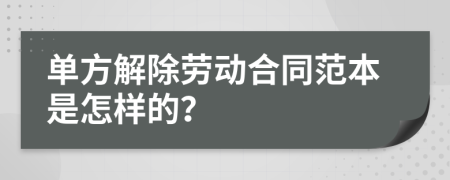 单方解除劳动合同范本是怎样的？