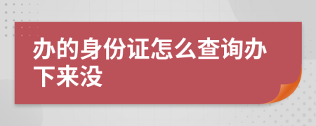 办的身份证怎么查询办下来没