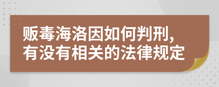 贩毒海洛因如何判刑,有没有相关的法律规定