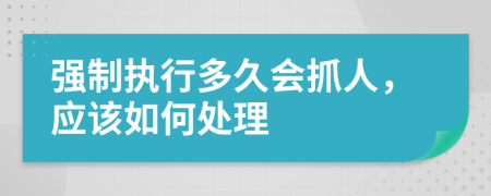 强制执行多久会抓人，应该如何处理
