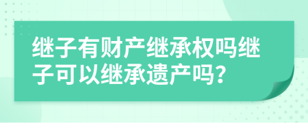 继子有财产继承权吗继子可以继承遗产吗？