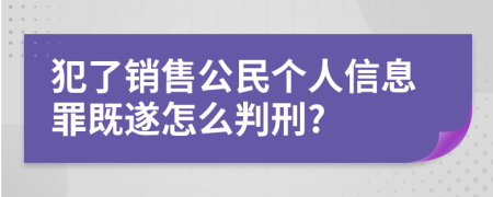 犯了销售公民个人信息罪既遂怎么判刑?