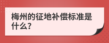 梅州的征地补偿标准是什么？