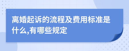 离婚起诉的流程及费用标准是什么,有哪些规定