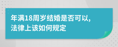 年满18周岁结婚是否可以,法律上该如何规定