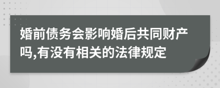 婚前债务会影响婚后共同财产吗,有没有相关的法律规定