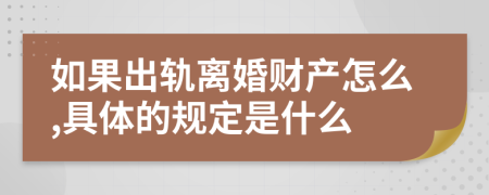 如果出轨离婚财产怎么,具体的规定是什么