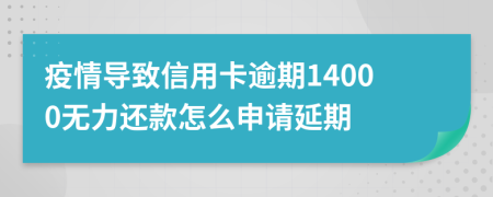 疫情导致信用卡逾期14000无力还款怎么申请延期