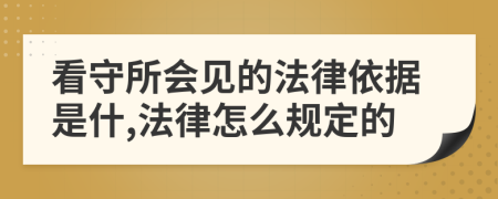 看守所会见的法律依据是什,法律怎么规定的