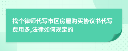 找个律师代写市区房屋购买协议书代写费用多,法律如何规定的