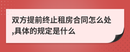 双方提前终止租房合同怎么处,具体的规定是什么