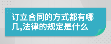 订立合同的方式都有哪几,法律的规定是什么