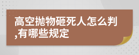 高空抛物砸死人怎么判,有哪些规定