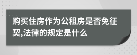 购买住房作为公租房是否免征契,法律的规定是什么