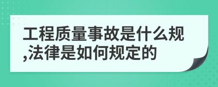 工程质量事故是什么规,法律是如何规定的