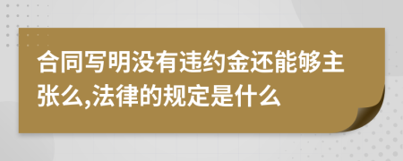 合同写明没有违约金还能够主张么,法律的规定是什么