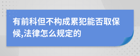 有前科但不构成累犯能否取保候,法律怎么规定的