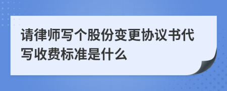 请律师写个股份变更协议书代写收费标准是什么