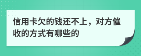 信用卡欠的钱还不上，对方催收的方式有哪些的